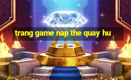 trang game nap the quay hu