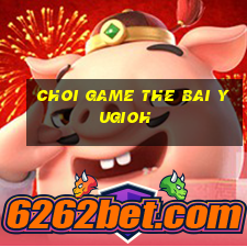 choi game the bai yugioh