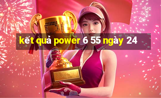 kết quả power 6 55 ngày 24