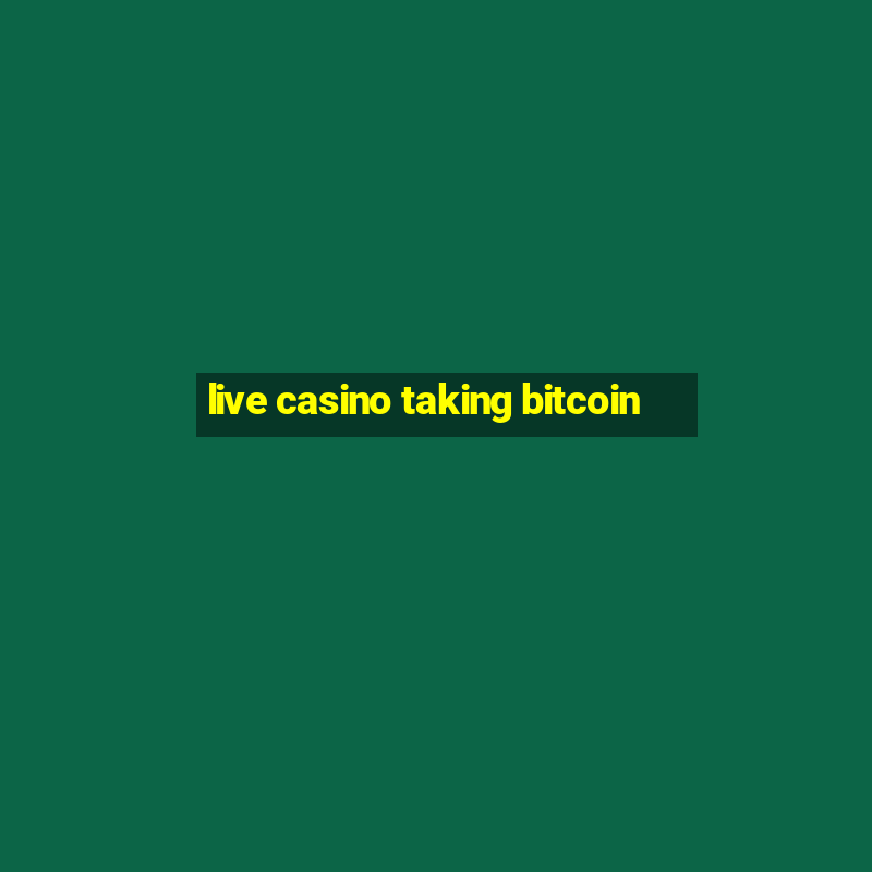 live casino taking bitcoin