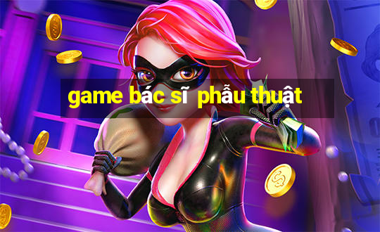 game bác sĩ phẫu thuật