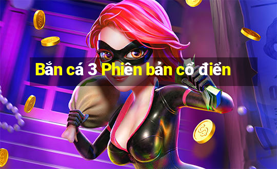 Bắn cá 3 Phiên bản cổ điển