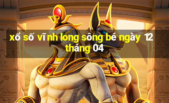 xổ số vĩnh long sông bé ngày 12 tháng 04