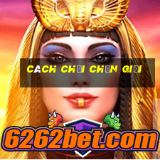 cách chơi chắn giỏi