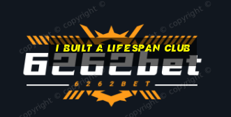 i built a lifespan club