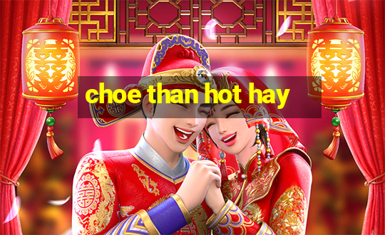 choe than hot hay