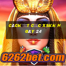 Cách đặt cược XSKH ngày 24