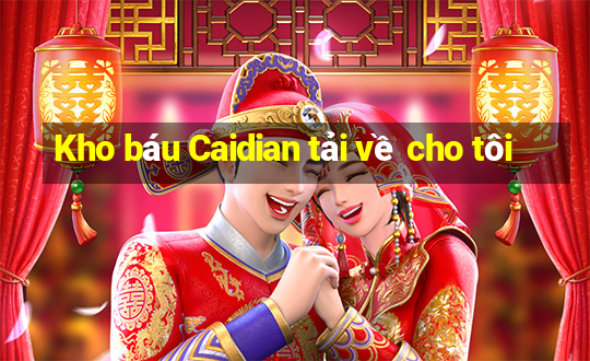 Kho báu Caidian tải về cho tôi