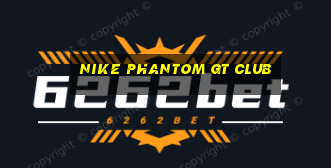 nike phantom gt club