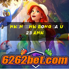 nhận định bóng đá u23 anh