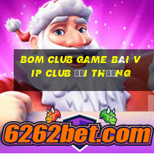 Bom Club Game Bài Vip Club Đổi Thưởng