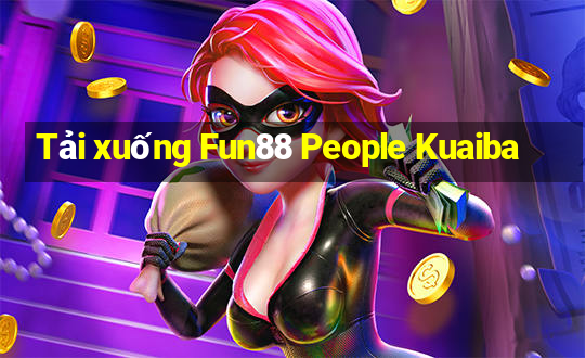 Tải xuống Fun88 People Kuaiba