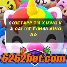 20betapp Tải xuống và cài đặt Fun88 Ainodo