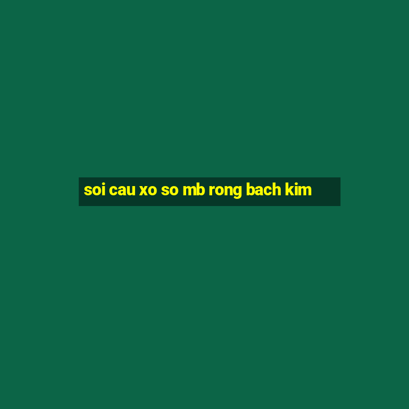 soi cau xo so mb rong bach kim