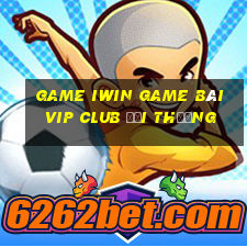 Game Iwin Game Bài Vip Club Đổi Thưởng