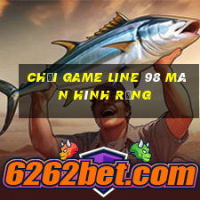 chơi game line 98 màn hình rộng