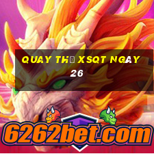 Quay thử XSQT ngày 26