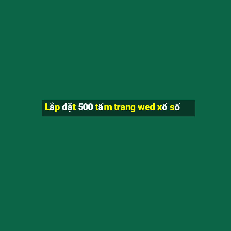 Lắp đặt 500 tấm trang wed xổ số