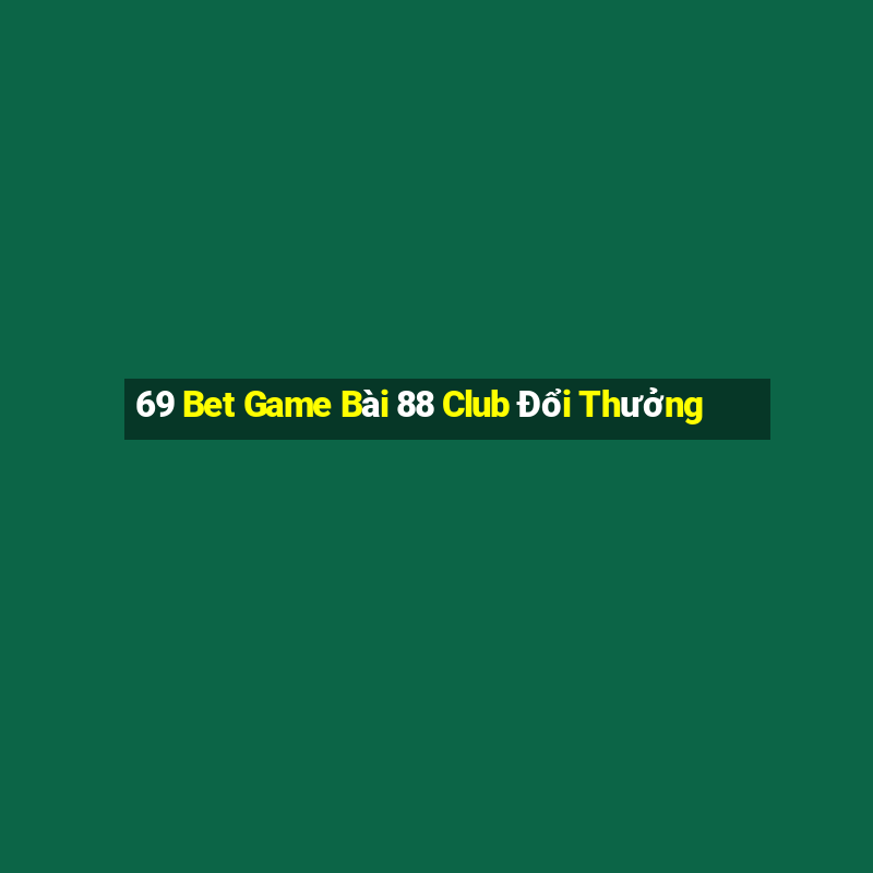 69 Bet Game Bài 88 Club Đổi Thưởng