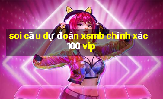 soi cầu dự đoán xsmb chính xác 100 vip