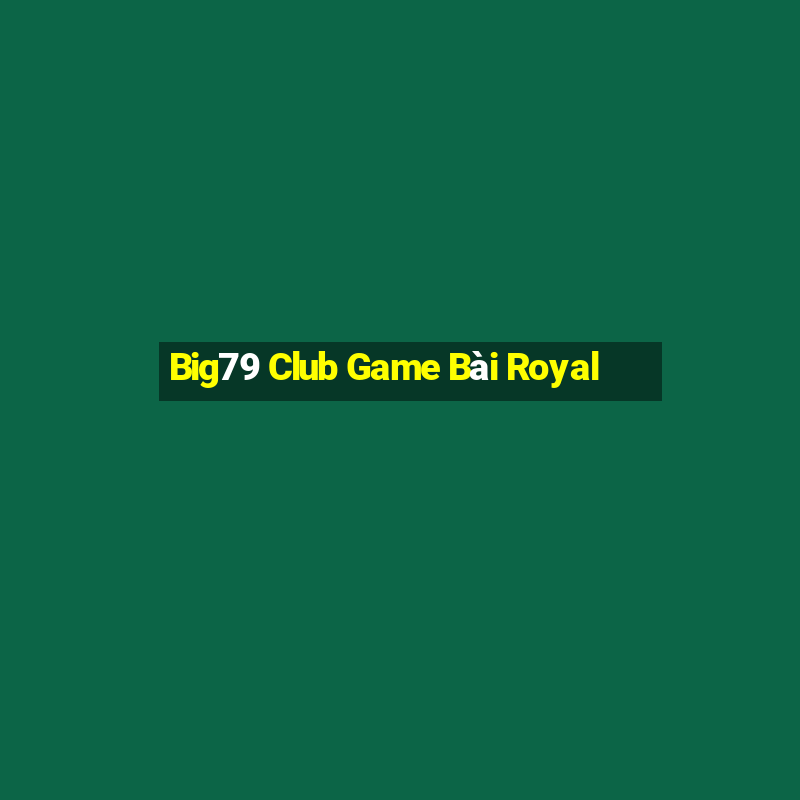 Big79 Club Game Bài Royal