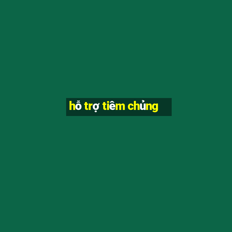 hỗ trợ tiêm chủng