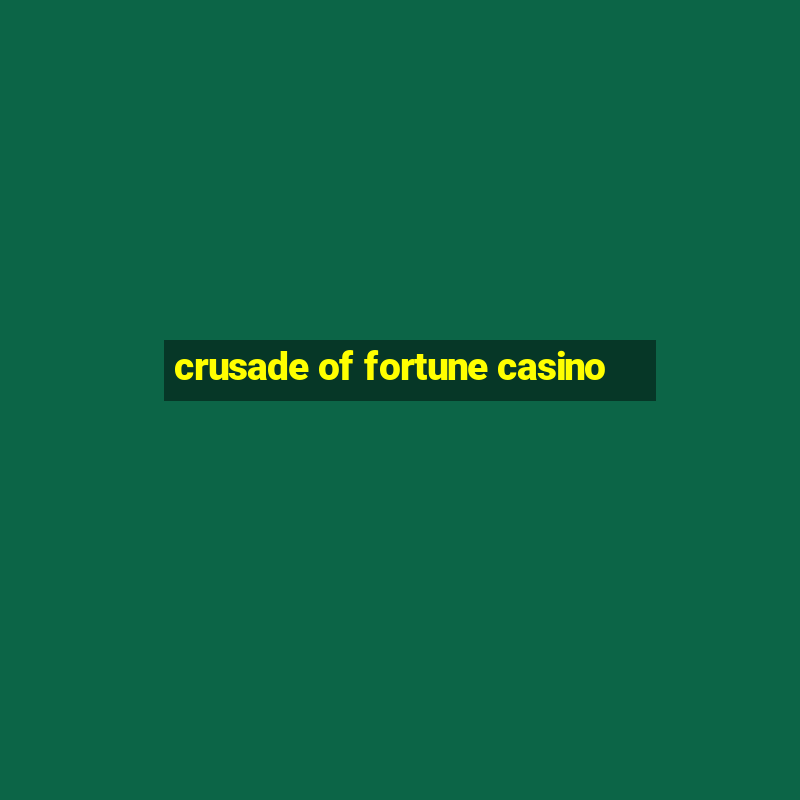 crusade of fortune casino