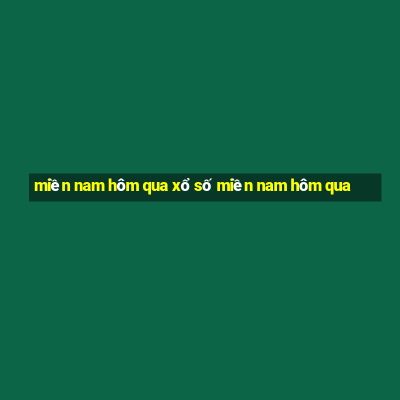 miền nam hôm qua xổ số miền nam hôm qua