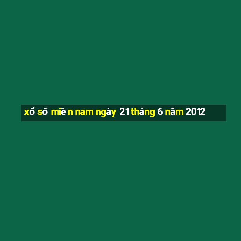 xổ số miền nam ngày 21 tháng 6 năm 2012