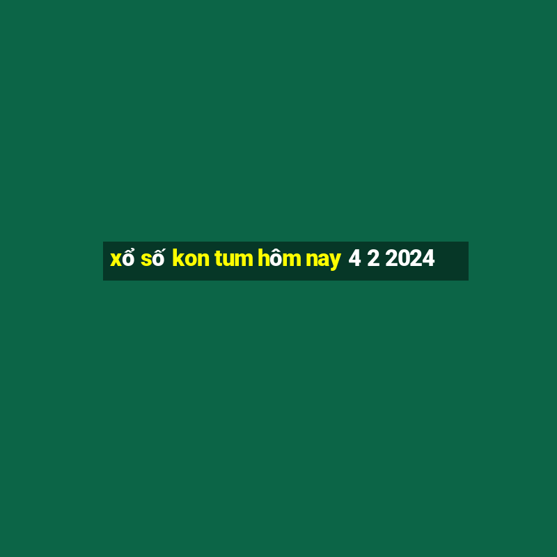 xổ số kon tum hôm nay 4 2 2024