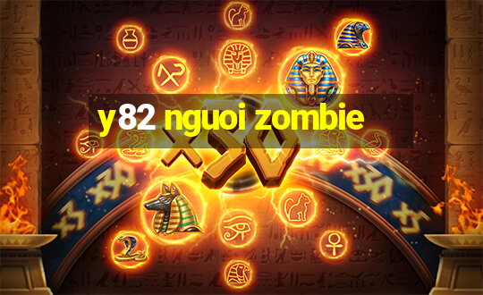 y82 nguoi zombie