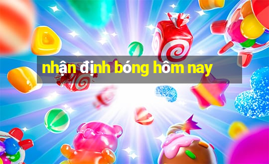 nhận định bóng hôm nay