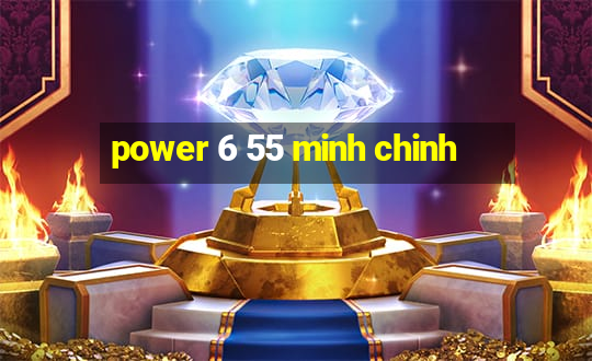 power 6 55 minh chinh