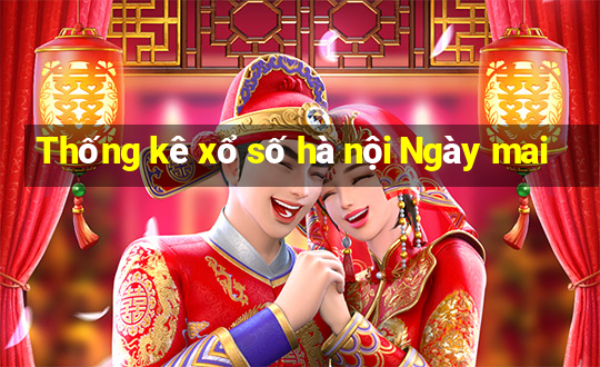 Thống kê xổ số hà nội Ngày mai