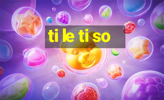 ti le ti so