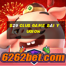 B29 Club Game Bài Yugioh