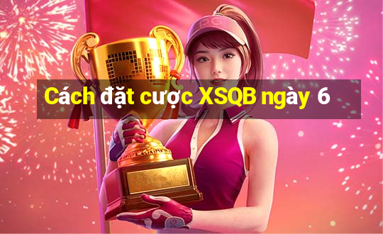 Cách đặt cược XSQB ngày 6