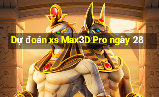 Dự đoán xs Max3D Pro ngày 28