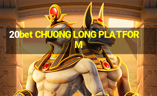 20bet CHUONG LONG PLATFORM