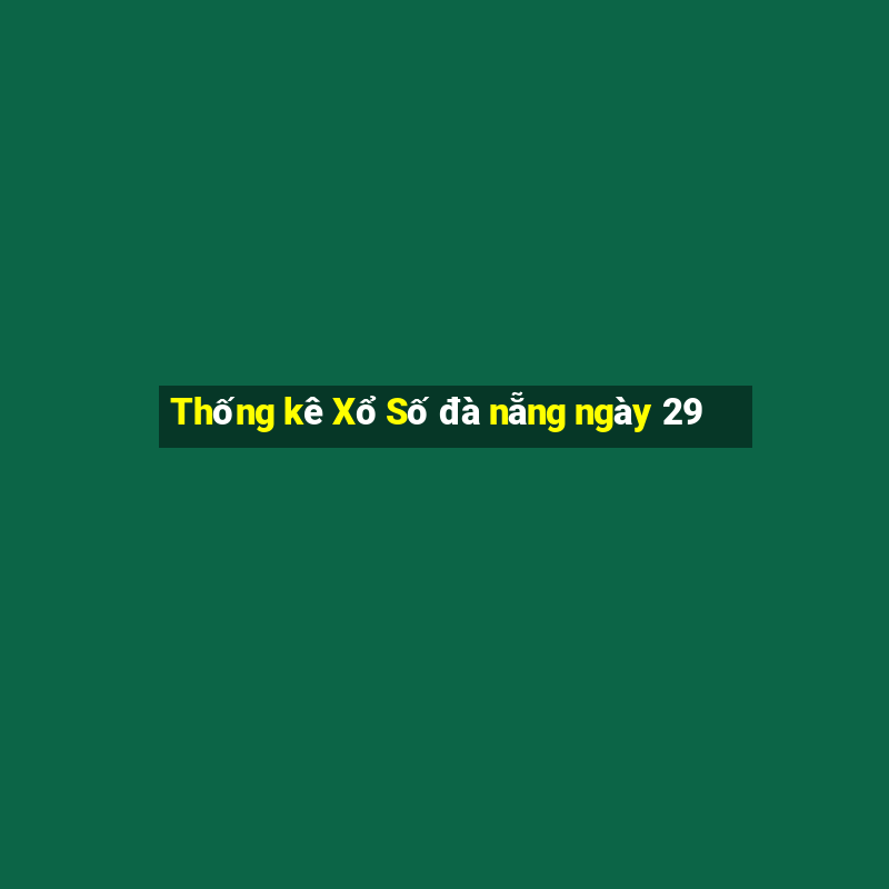 Thống kê Xổ Số đà nẵng ngày 29