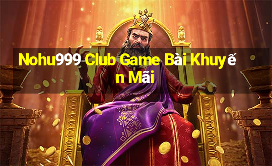 Nohu999 Club Game Bài Khuyến Mãi