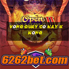 vòng quay có hay không