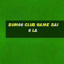 Bum66 Club Game Bài 6 Lá