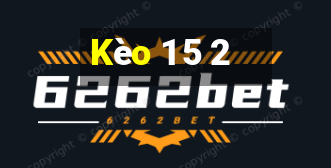 Kèo 1 5 2