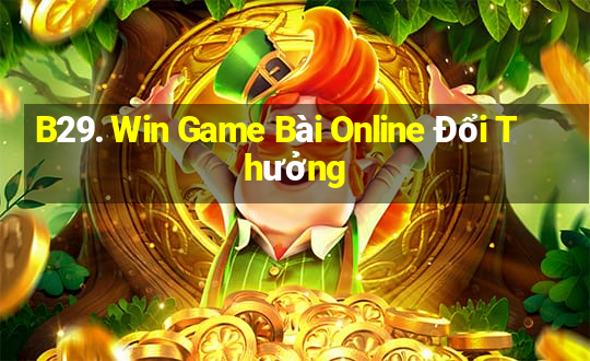 B29. Win Game Bài Online Đổi Thưởng