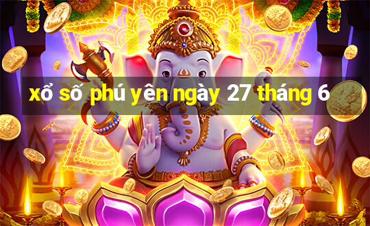 xổ số phú yên ngày 27 tháng 6