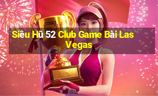 Siêu Hũ 52 Club Game Bài Las Vegas