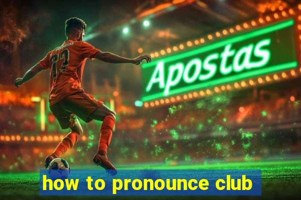 how to pronounce club