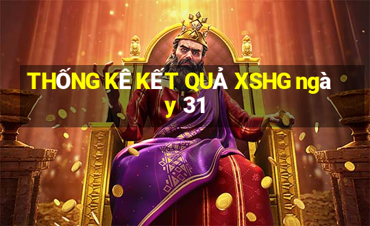 THỐNG KÊ KẾT QUẢ XSHG ngày 31