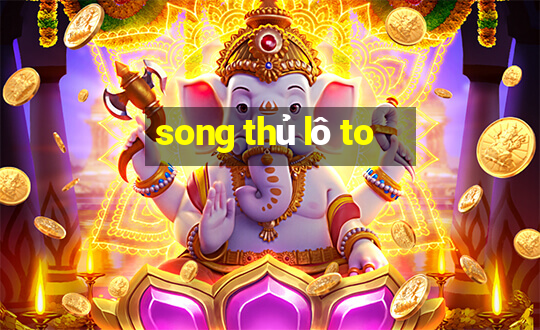 song thủ lô to